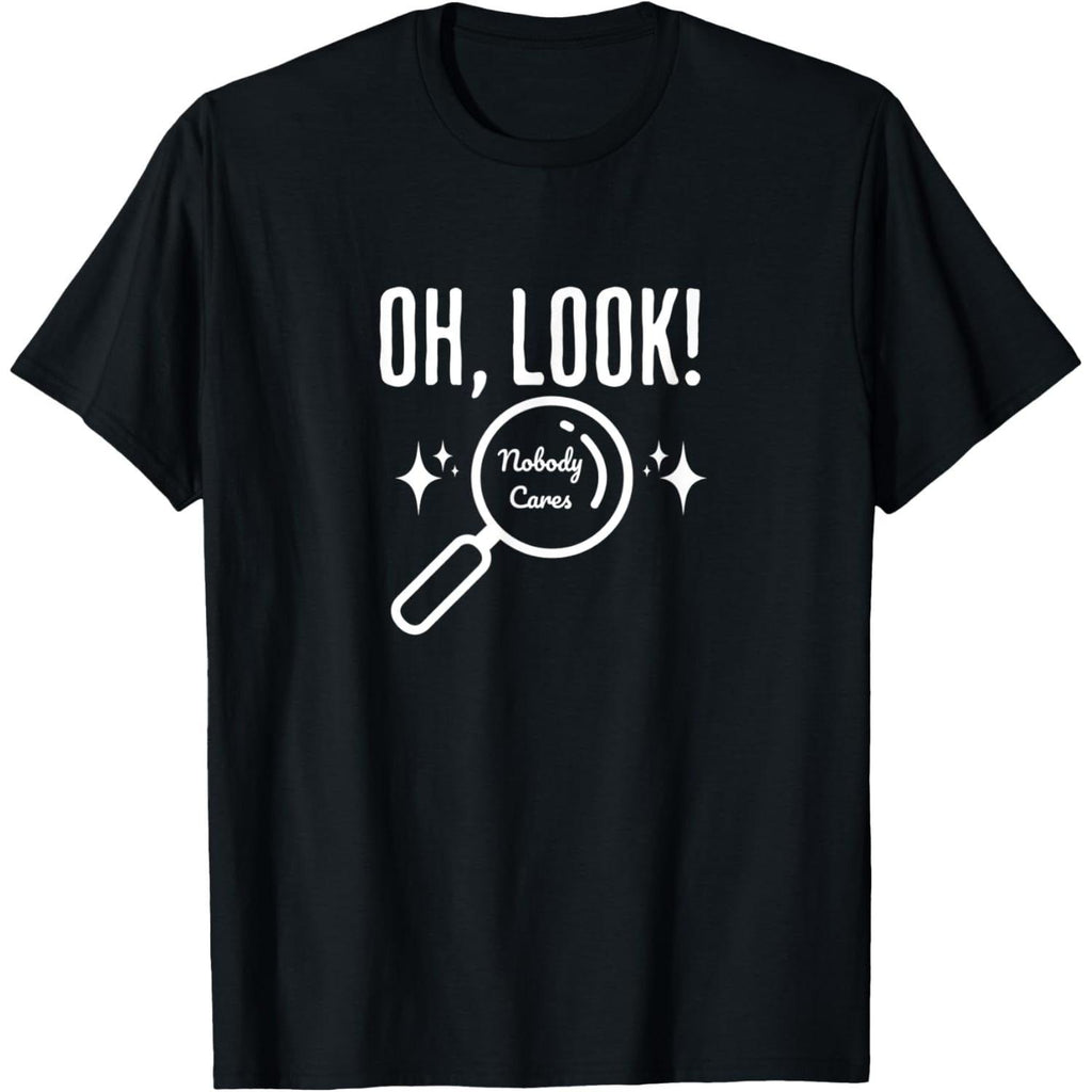 "Oh, Look! Nobody Cares" Funny T-Shirt, Sarcastic Relatable Humor Graphic Tee, Unisex Soft Cotton Shirt