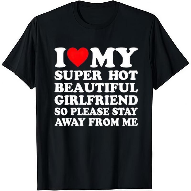 "I Love My Super Hot Beautiful Girlfriend" Funny T-Shirt, Cute Couple Gift for Him or Her,Funny Couple Graphic Tee, Unisex Cotton Shirt